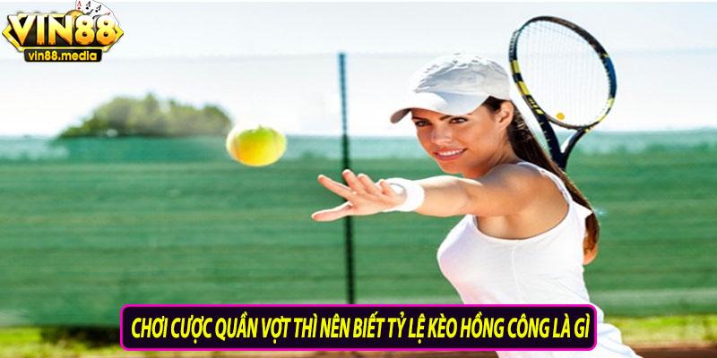 Chơi cược quần vợt thì nên biết tỷ lệ kèo hồng kông là gì?